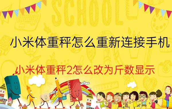 小米体重秤怎么重新连接手机 小米体重秤2怎么改为斤数显示？